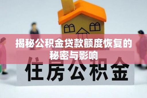 驿城揭秘公积金贷款额度恢复的秘密与影响